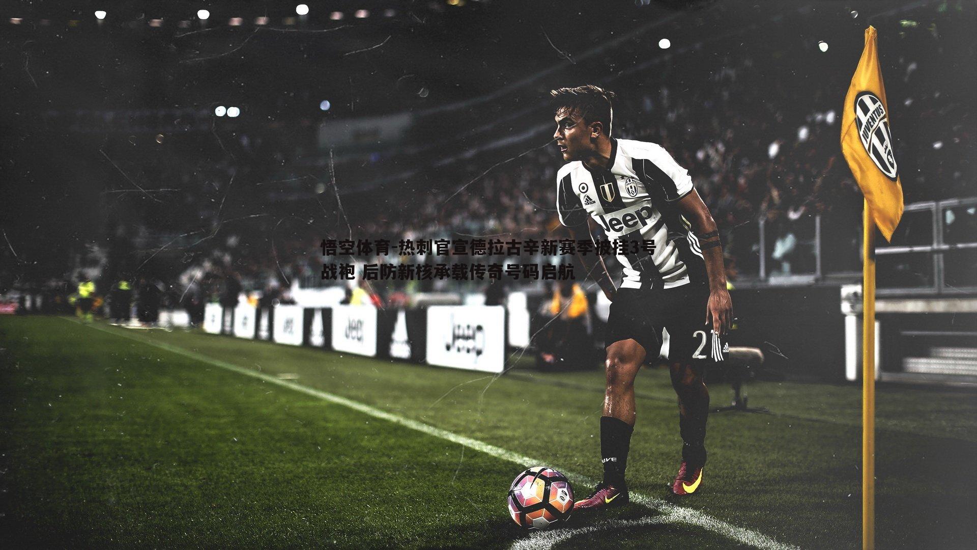 热刺官宣德拉古辛新赛季披挂3号战袍 后防新核承载传奇号码启航