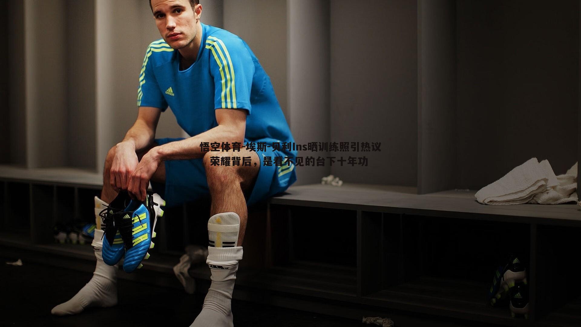 埃斯-贝利Ins晒训练照引热议,荣耀背后,是看不见的台下十年功