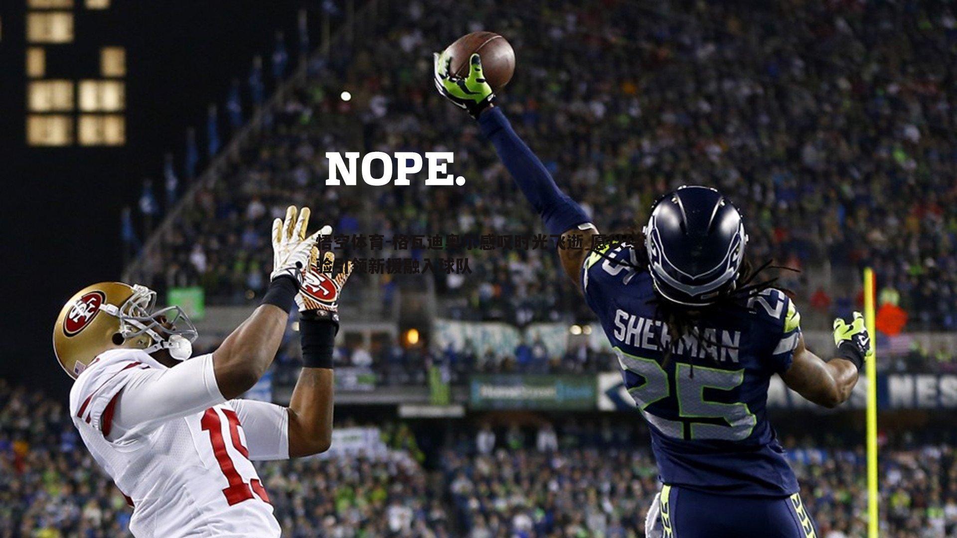 格瓦迪奥尔感叹时光飞逝 愿以经验引领新援融入球队